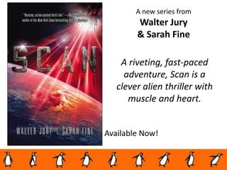 Available Now!
A new series from
Walter Jury
& Sarah Fine
A riveting, fast-paced
adventure, Scan is a
clever alien thriller with
muscle and heart.
 
