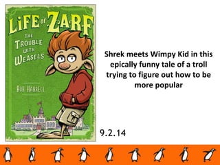 Shrek meets Wimpy Kid in this
epically funny tale of a troll
trying to figure out how to be
more popular
9.2.14
 