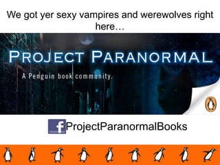 We got yer sexy vampires and werewolves right
here…
ProjectParanormalBooks
 