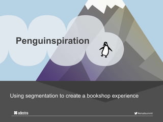 #emailsummit
Penguinspiration
Using segmentation to create a bookshop experience
 