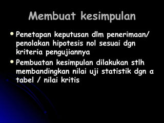 MMeemmbbuuaatt kkeessiimmppuullaann 
PPeenneettaappaann kkeeppuuttuussaann ddllmm ppeenneerriimmaaaann// 
ppeennoollaakkaann hhiippootteessiiss nnooll sseessuuaaii ddggnn 
kkrriitteerriiaa ppeenngguujjiiaannnnyyaa 
PPeemmbbuuaattaann kkeessiimmppuullaann ddiillaakkuukkaann ssttllhh 
mmeemmbbaannddiinnggkkaann nniillaaii uujjii ssttaattiissttiikk ddggnn αα 
ttaabbeell // nniillaaii kkrriittiiss 
 
