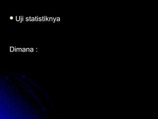 UUjjii ssttaattiissttiikknnyyaa 
DDiimmaannaa :: 
ù 
úû 
Z P - 
P o 
1 2 
êë é 
(1 - ) 1 + 
1 
= 
n n 
1 2 
P P 
1 
P = X 
1 n 
1 
2 
P = X 
2 
2 n 
P = X 
P X + 
X 
1 2 
n + 
n 
1 2 
= 
2 
2 
2 n 
 