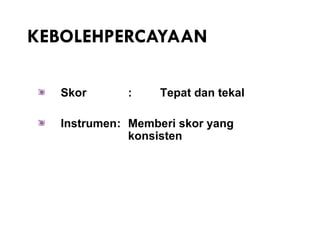 KEBOLEHPERCAYAAN

  Skor      :     Tepat dan tekal

  Instrumen: Memberi skor yang
             konsisten
 