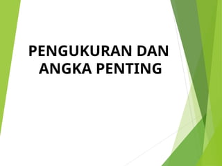 PENGUKURAN DAN
ANGKA PENTING
 