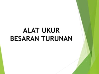 ALAT UKUR
BESARAN TURUNAN
 