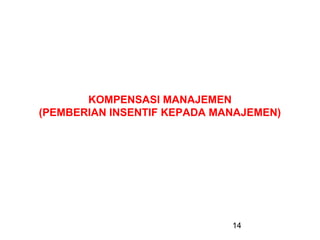 KOMPENSASI MANAJEMEN
(PEMBERIAN INSENTIF KEPADA MANAJEMEN)

14

 