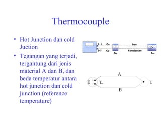 Thermocouple Hot Junction dan cold Juction  Tegangan yang terjadi, tergantung dari jenis material A dan B, dan beda temperatur antara hot junction dan cold junction (reference temperature) 