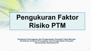 Pengukuran Faktor
Risiko PTM
 