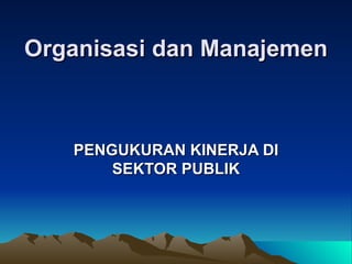 Organisasi dan Manajemen PENGUKURAN KINERJA DI SEKTOR PUBLIK 
