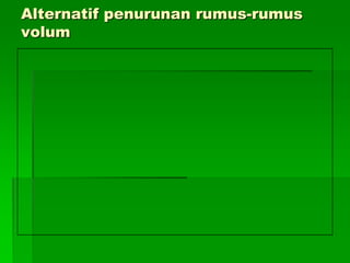 Alternatif penurunan rumus-rumus
volum
 