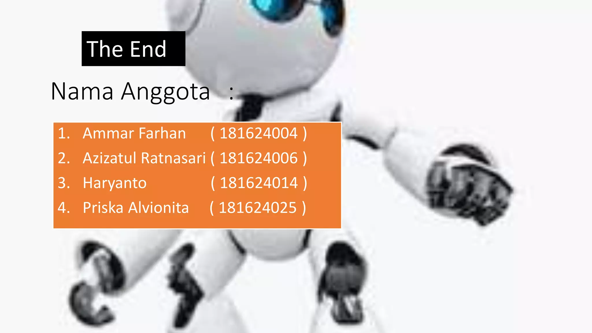 The End
Nama Anggota :
1. Ammar Farhan ( 181624004 )
2. Azizatul Ratnasari ( 181624006 )
3. Haryanto ( 181624014 )
4. Priska Alvionita ( 181624025 )