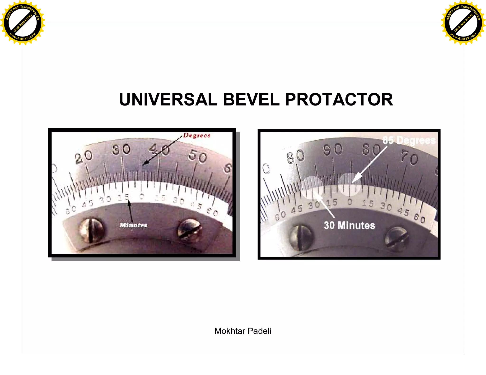 F T ra n sf o                                                         F T ra n sf o
          PD                   rm                                               PD                   rm
      Y                                                                     Y
 Y




                                                                       Y
                                er




                                                                                                      er
ABB




                                                                      ABB
                          y




                                                                                                y
                       bu




                                                                                             bu
                                    2.0




                                                                                                          2.0
                     to




                                                                                           to
                  re




                                                                                        re
                he




                                                                                      he
           k




                                                                                 k
          lic




                                                                                lic
      C




                                                                            C
      w                        om                                           w                        om
  w




                                                                        w
          w.                                                                    w.
               A B B Y Y.c                                                           A B B Y Y.c




                                          UNIVERSAL BEVEL PROTACTOR




                                                  Mokhtar Padeli
 