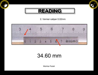 F T ra n sf o                                                         F T ra n sf o
          PD                   rm                                               PD                   rm
      Y                                                                     Y
 Y




                                                                       Y
                                er




                                                                                                      er
ABB




                                                                      ABB
                          y




                                                                                                y
                       bu




                                                                                             bu
                                    2.0




                                                                                                          2.0
                     to




                                                                                           to
                  re




                                                                                        re
                he




                                                                                      he
           k




                                                                                 k
          lic




                                                                                lic
      C




                                                                            C
      w                        om                                           w                        om
  w




                                                                        w
          w.                                                                    w.
               A B B Y Y.c                                                           A B B Y Y.c




                                          READING
                                          READING
                                          2. Vernier caliper 0.02mm




                                          34.60 mm
                                             Mokhtar Padeli
 