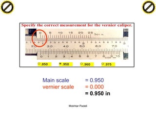 F T ra n sf o                                                                F T ra n sf o
          PD                   rm                                                      PD                   rm
      Y                                                                            Y
 Y




                                                                              Y
                                er




                                                                                                             er
ABB




                                                                             ABB
                          y




                                                                                                       y
                       bu




                                                                                                    bu
                                    2.0




                                                                                                                 2.0
                     to




                                                                                                  to
                  re




                                                                                               re
                he




                                                                                             he
           k




                                                                                        k
          lic




                                                                                       lic
      C




                                                                                   C
      w                        om                                                  w                        om
  w




                                                                               w
          w.                                                                           w.
               A B B Y Y.c                                                                  A B B Y Y.c




                                          Main scale            = 0.950
                                          vernier scale         = 0.000
                                                                = 0.950 in

                                                    Mokhtar Padeli
 