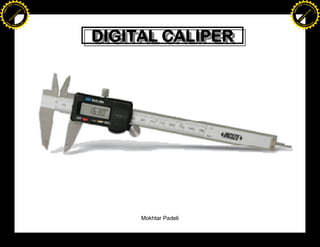 F T ra n sf o                                                   F T ra n sf o
          PD                   rm                                         PD                   rm
      Y                                                               Y
 Y




                                                                 Y
                                er




                                                                                                er
ABB




                                                                ABB
                          y




                                                                                          y
                       bu




                                                                                       bu
                                    2.0




                                                                                                    2.0
                     to




                                                                                     to
                  re




                                                                                  re
                he




                                                                                he
           k




                                                                           k
          lic




                                                                          lic
      C




                                                                      C
      w                        om                                     w                        om
  w




                                                                  w
          w.                                                              w.
               A B B Y Y.c                                                     A B B Y Y.c




                                          DIGITAL CALIPER
                                          DIGITAL CALIPER




                                               Mokhtar Padeli
 
