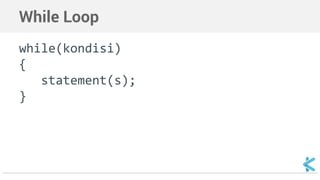 While Loop 
while(kondisi) 
{ 
statement(s); 
} 
 