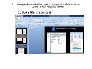 1. Buka file presentasi
A. Mengaktifkan Aplikasi Zoom pada Laptop - Pembelajaran Secara
Daring ( Untuk Pengajar/ Mentor )
 