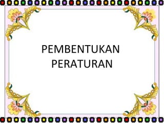 PEMBENTUKAN  PERATURAN 