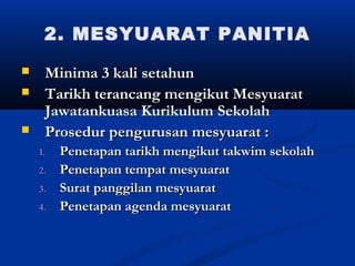 2. MESYUARAT PANITIA
?    Minima 3 kali setahun
?    Tarikh terancang mengikut Mesyuarat
     Jawatankuasa Kurikulum Sekolah
?    Prosedur pengurusan mesyuarat :
    1.   Penetapan tarikh mengikut takwim sekolah
    2.   Penetapan tempat mesyuarat
    3.   Surat panggilan mesyuarat
    4.   Penetapan agenda mesyuarat
 