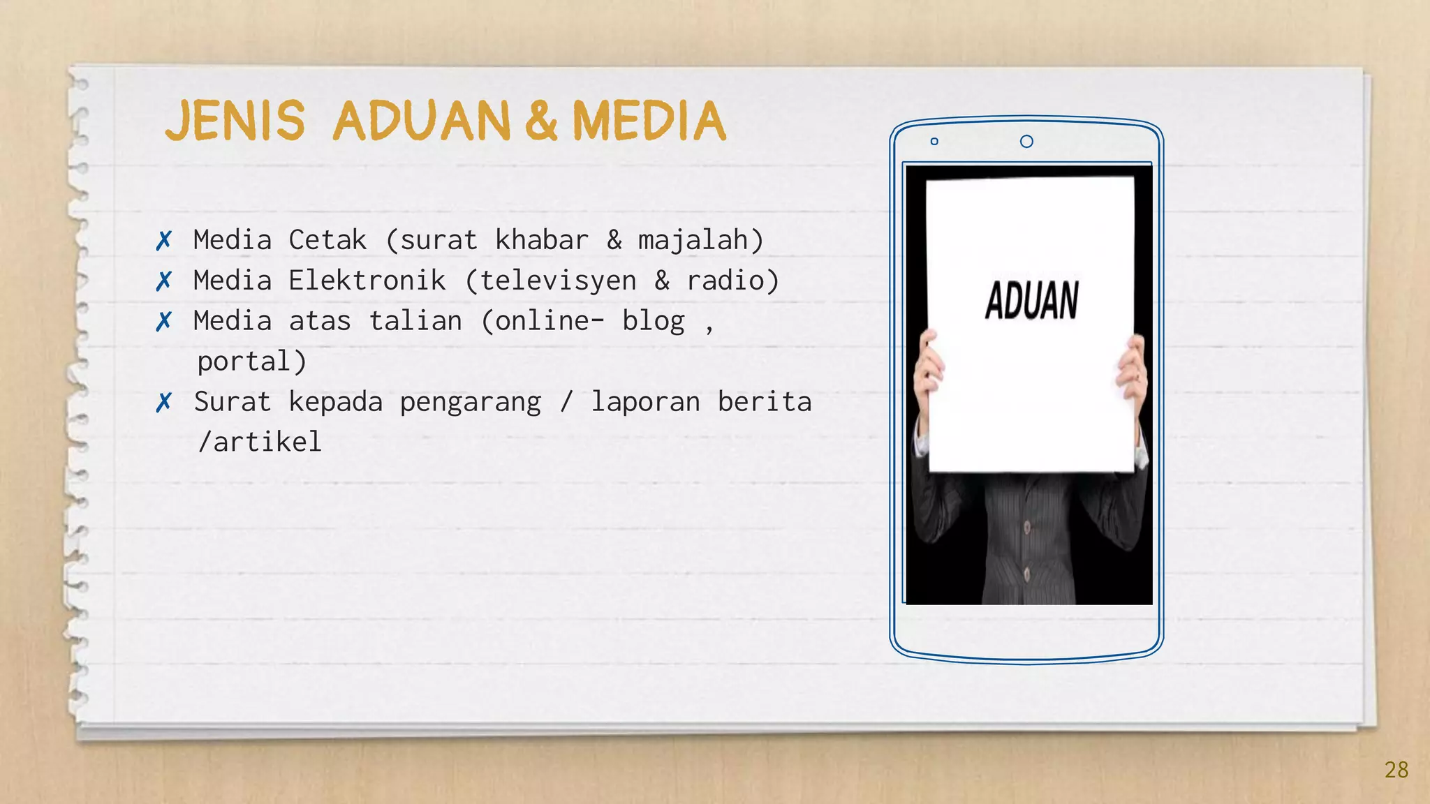 ✗ Media Cetak (surat khabar & majalah)
✗ Media Elektronik (televisyen & radio)
✗ Media atas talian (online- blog ,
portal)
✗ Surat kepada pengarang / laporan berita
/artikel
28
JENIS ADUAN & MEDIA
 