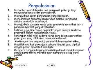 Penyelesaian Pentadbir mestilah peka dan mengenali pekerja bagi menyelaraskan sistem pentadbiran. Mewujudkan carak pengurusan yang berkesan. Mengamalkan falsafah pengurusan melalui kerjasama antara pentadbir & pekerja. Mewujudkan suasana kerja yang produktif mengikut garis panduan syarikat yang ditetapkan. Latihan juga diperlukan bagi kakitangan supaya sentiasa progresif dalam menjalankan tugas. Penerapan nilai-nilai budaya kerja cara Islam agar setiap pekerjaan yang dilakukan merupakan ibadat. Kakitangan dan pegawai juga mestilah mengubah sikap. Mestilah melihat pekerjaan sebagai ibadat yang dipikul dengan penuh amanah & dedikasi. Memberi tumpuan kepada kaunseling dan dinamik kumpulan untuk membimbing mereka agar mempunyai sikap yang positif. 