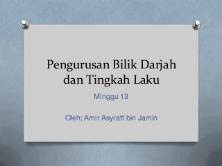 Pengurusan Bilik Darjah
dan Tingkah Laku
Minggu 13
Oleh; Amir Asyraff bin Jamin

 