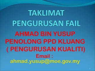 AHMAD BIN YUSUP
PENOLONG PPD KLUANG
( PENGURUSAN KUALITI)
         Email :
 ahmad.yusup@moe.gov.my
                          1
 