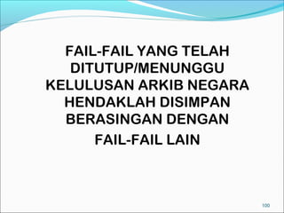 FAIL-FAIL YANG TELAH
   DITUTUP/MENUNGGU
KELULUSAN ARKIB NEGARA
  HENDAKLAH DISIMPAN
  BERASINGAN DENGAN
      FAIL-FAIL LAIN



                         100
 