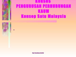 KURSUS  PENGURUSAN PERHUBUNGAN KAUM Konsep Satu Malaysia - Riger Consultancy Sdn Bhd 
