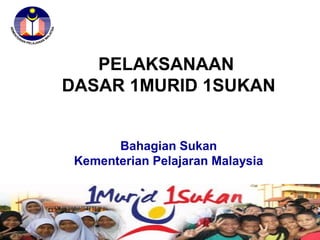 PELAKSANAAN
DASAR 1MURID 1SUKAN


       Bahagian Sukan
 Kementerian Pelajaran Malaysia
 