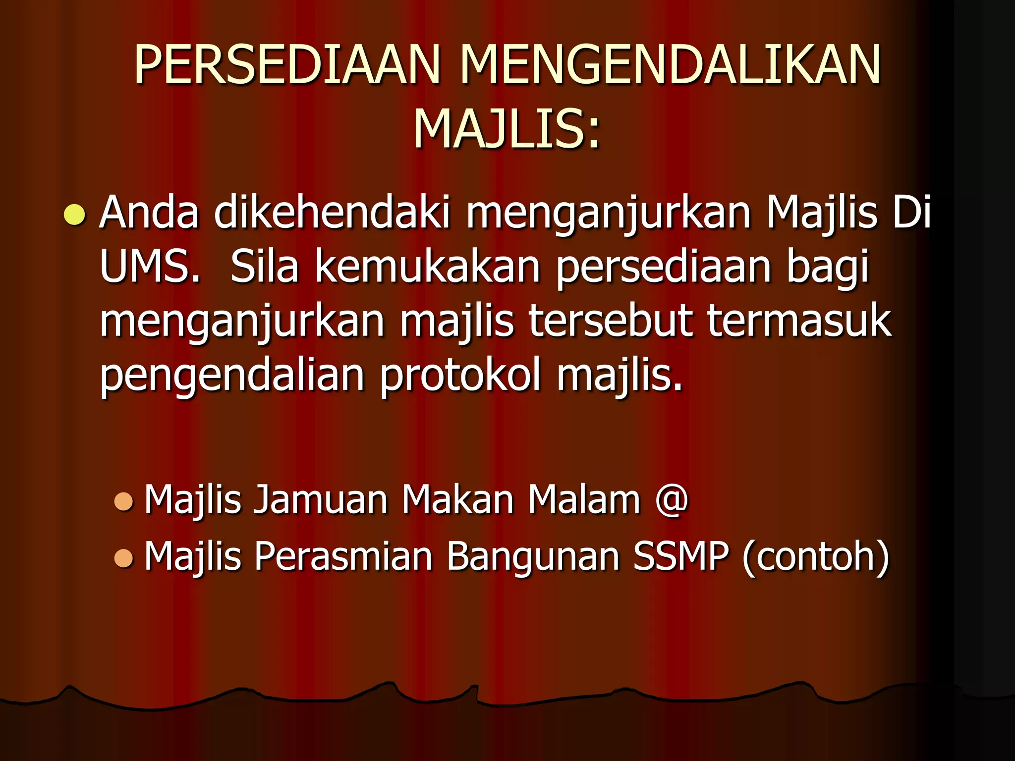 PERSEDIAAN MENGENDALIKAN MAJLIS:Anda dikehendaki menganjurkan Majlis Di UMS.  Sila kemukakan persediaan bagi menganjurkan majlis tersebut termasuk pengendalian protokol majlis. Majlis Jamuan Makan Malam @Majlis Perasmian Bangunan SSMP (contoh)