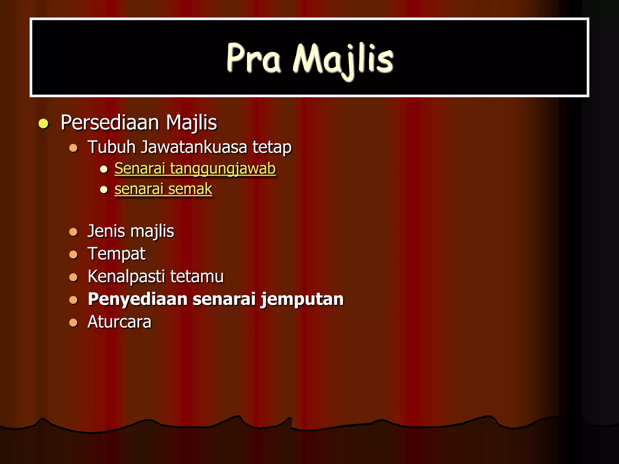 Pra MajlisPersediaan Majlis Tubuh Jawatankuasa tetapSenarai tanggungjawabsenarai semakJenis majlis Tempat Kenalpasti tetamu Penyediaan senarai jemputanAturcara 