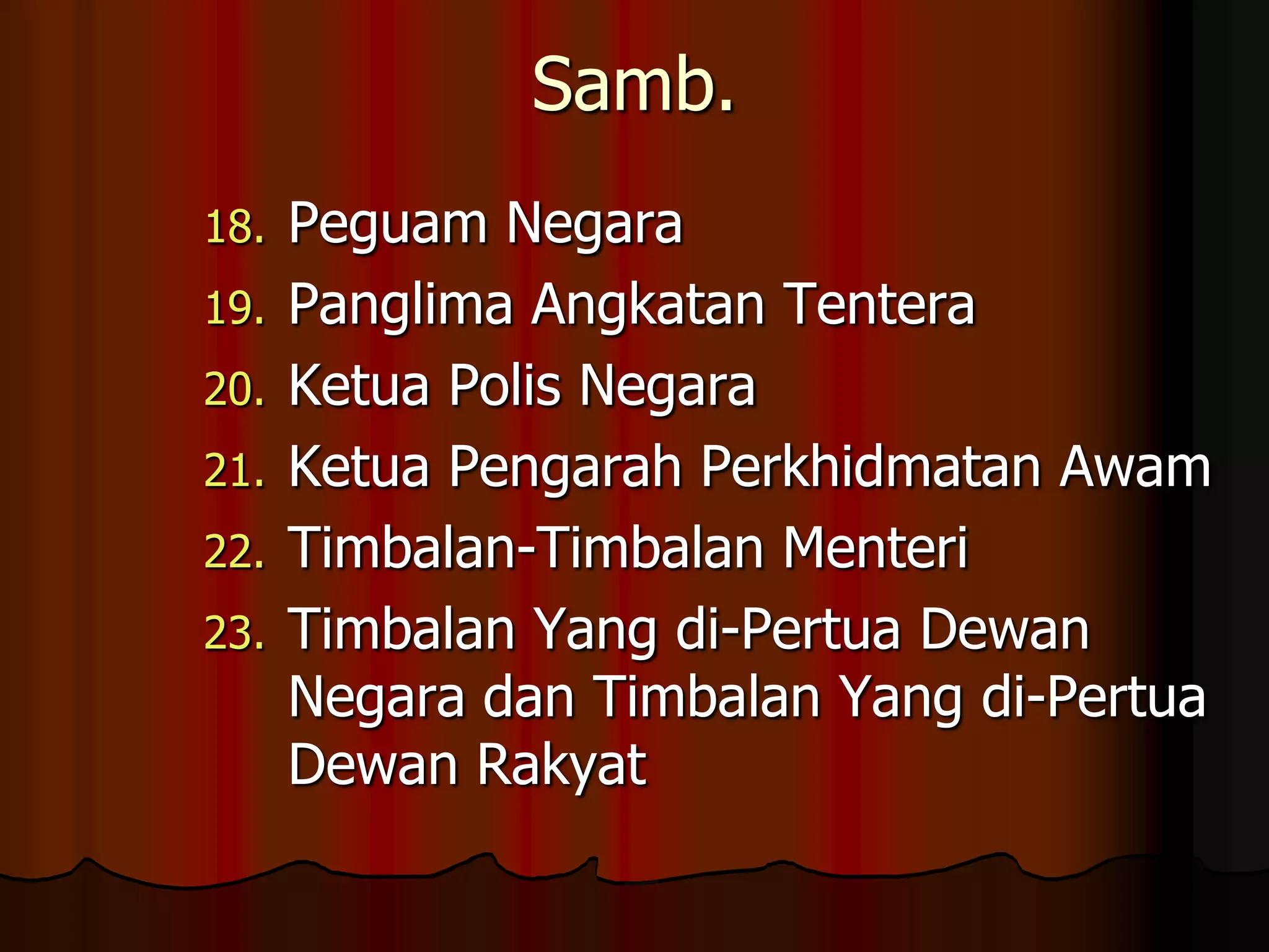 Samb.Peguam NegaraPanglima Angkatan TenteraKetua Polis NegaraKetua Pengarah Perkhidmatan AwamTimbalan-Timbalan MenteriTimbalan Yang di-Pertua Dewan Negara dan Timbalan Yang di-Pertua Dewan Rakyat