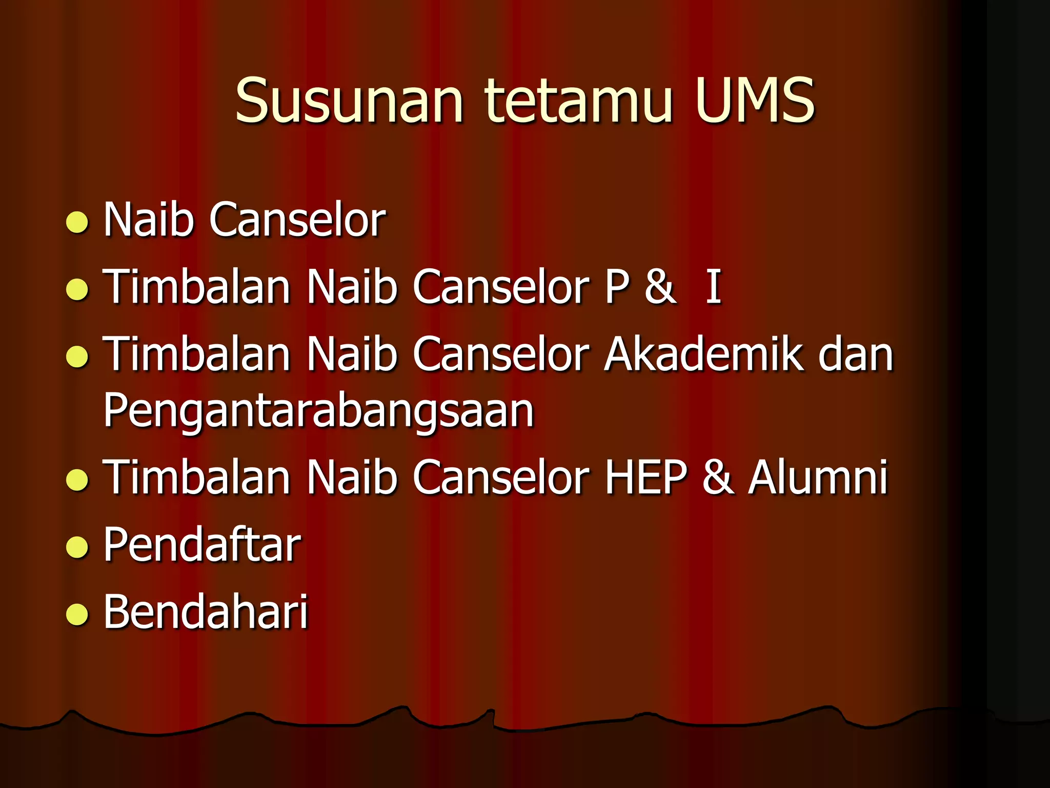 Susunan tetamu UMS Naib Canselor Timbalan Naib Canselor P &  I Timbalan Naib Canselor Akademik dan PengantarabangsaanTimbalan Naib Canselor HEP & Alumni Pendaftar Bendahari 