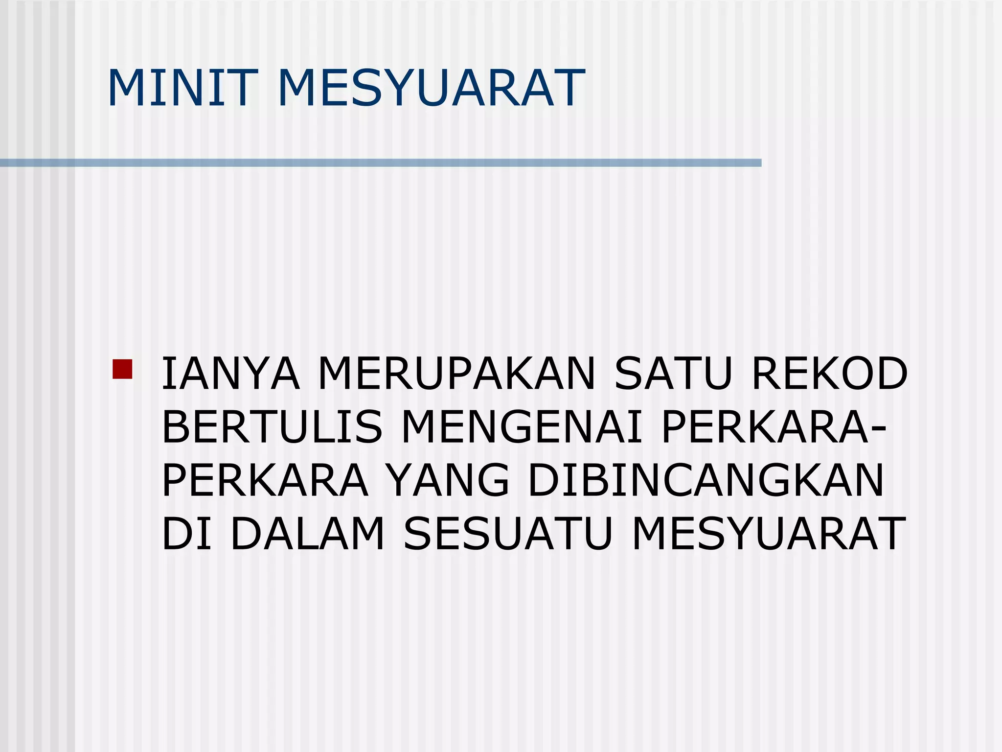 MINIT MESYUARAT




   IANYA MERUPAKAN SATU REKOD
    BERTULIS MENGENAI PERKARA-
    PERKARA YANG DIBINCANGKAN
    DI DALAM SESUATU MESYUARAT
 