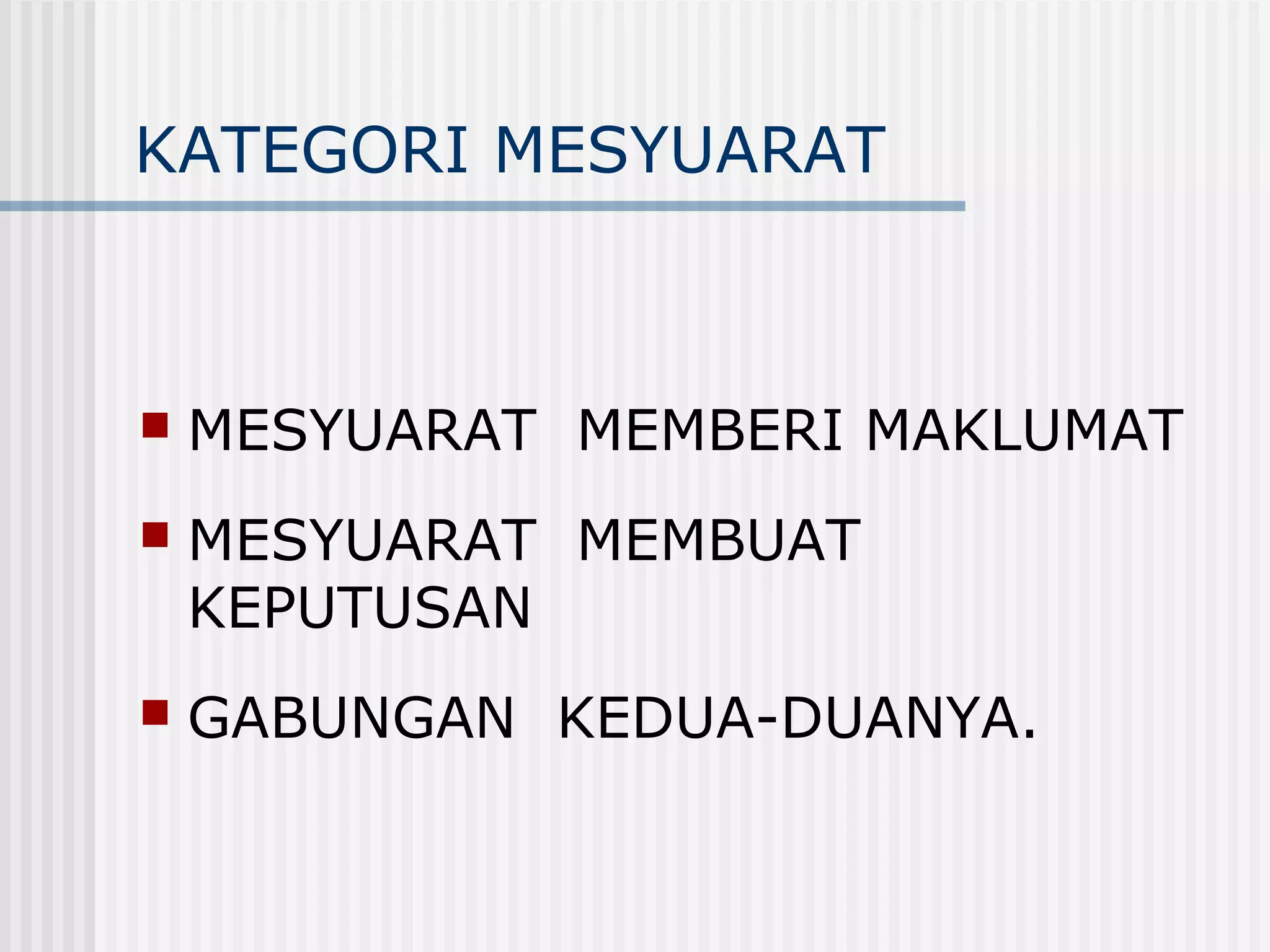 KATEGORI MESYUARAT



   MESYUARAT MEMBERI MAKLUMAT
   MESYUARAT MEMBUAT
    KEPUTUSAN
   GABUNGAN KEDUA-DUANYA.
 