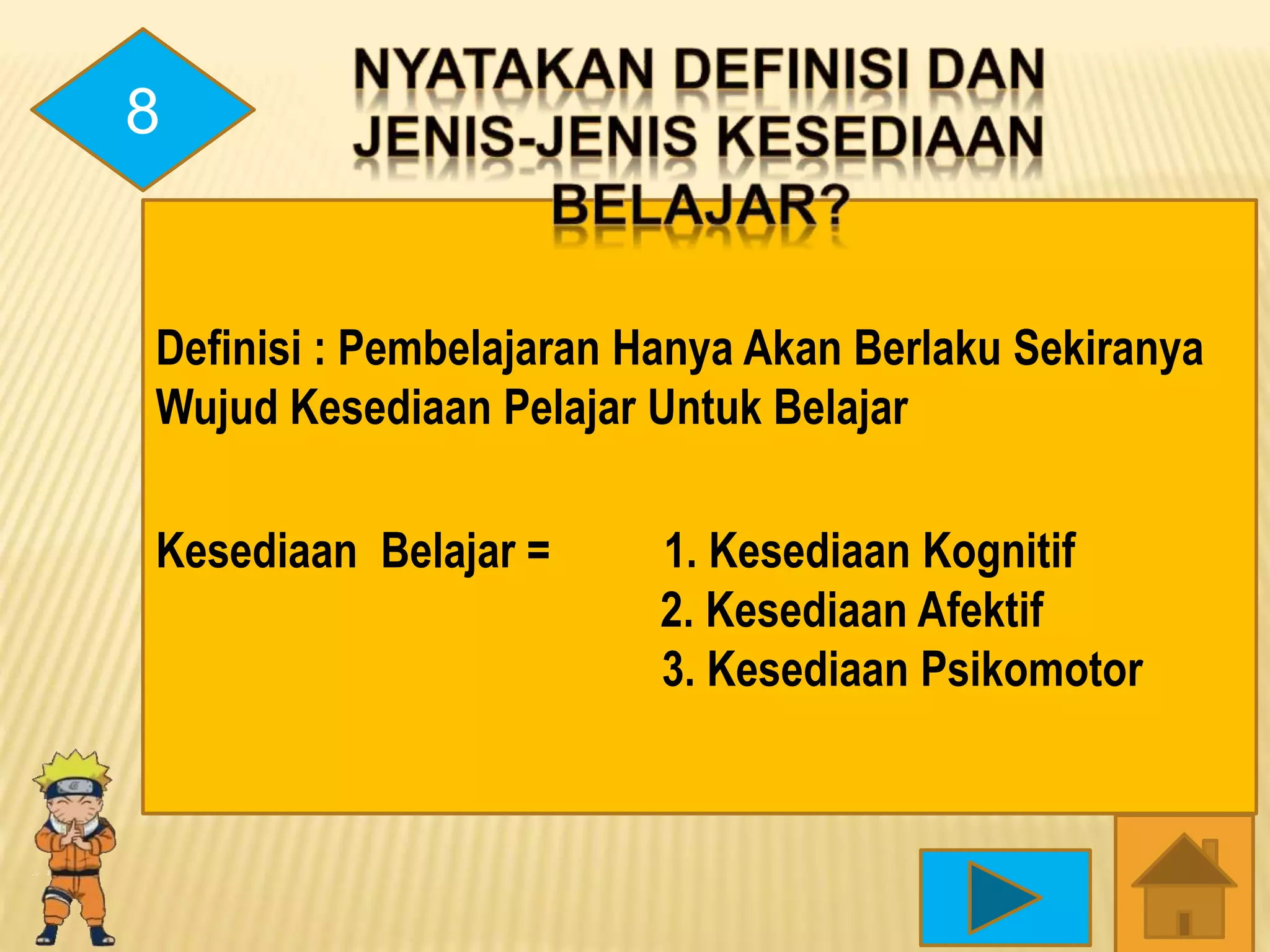 Definisi : Pembelajaran Hanya Akan Berlaku Sekiranya
Wujud Kesediaan Pelajar Untuk Belajar
Kesediaan Belajar = 1. Kesediaan Kognitif
2. Kesediaan Afektif
3. Kesediaan Psikomotor
8
 
