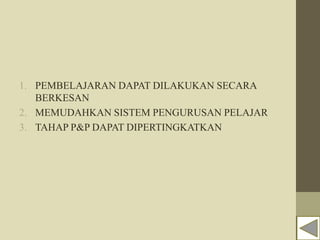 1. PEMBELAJARAN DAPAT DILAKUKAN SECARA
BERKESAN
2. MEMUDAHKAN SISTEM PENGURUSAN PELAJAR
3. TAHAP P&P DAPAT DIPERTINGKATKAN
 