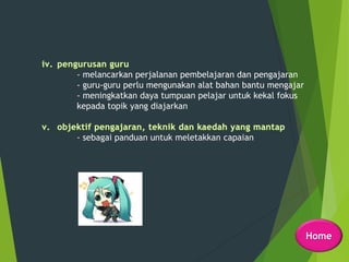 - melancarkan perjalanan pembelajaran dan pengajaran
- guru-guru perlu mengunakan alat bahan bantu mengajar
- meningkatkan daya tumpuan pelajar untuk kekal fokus
kepada topik yang diajarkan
- sebagai panduan untuk meletakkan capaian
Home
 
