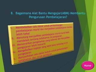 8. Bagaimana Alat Bantu Mengajar(ABM) Membantu
Pengurusan Pembelajaran?
Home
 
