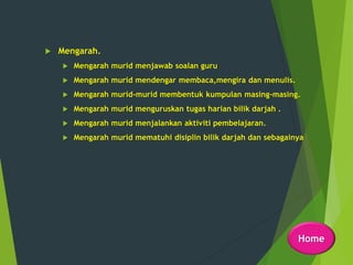  Mengarah.
 Mengarah murid menjawab soalan guru
 Mengarah murid mendengar membaca,mengira dan menulis.
 Mengarah murid-murid membentuk kumpulan masing-masing.
 Mengarah murid menguruskan tugas harian bilik darjah .
 Mengarah murid menjalankan aktiviti pembelajaran.
 Mengarah murid mematuhi disiplin bilik darjah dan sebagainya
Home
 