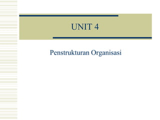 UNIT 4

Penstrukturan Organisasi
 