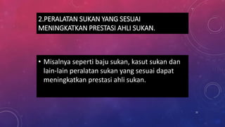 2.PERALATAN SUKAN YANG SESUAI
MENINGKATKAN PRESTASI AHLI SUKAN.
• Misalnya seperti baju sukan, kasut sukan dan
lain-lain peralatan sukan yang sesuai dapat
meningkatkan prestasi ahli sukan.
22
 