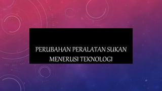 PERUBAHAN PERALATAN SUKAN
MENERUSI TEKNOLOGI
27
 