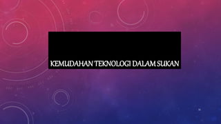 KEMUDAHAN TEKNOLOGI DALAM SUKAN
32
 
