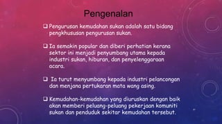  Pengurusan kemudahan sukan adalah satu bidang
pengkhususan pengurusan sukan.
 Ia semakin popular dan diberi perhatian kerana
sektor ini menjadi penyumbang utama kepada
industri sukan, hiburan, dan penyelenggaraan
acara.
 Ia turut menyumbang kepada industri pelancongan
dan menjana pertukaran mata wang asing.
 Kemudahan-kemudahan yang diuruskan dengan baik
akan memberi peluang-peluang pekerjaan komuniti
sukan dan penduduk sekitar kemudahan tersebut.
Pengenalan
47
 