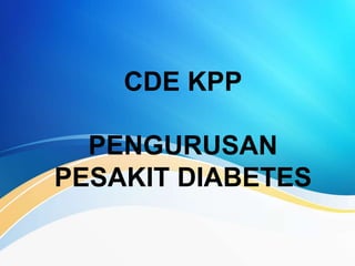CDE KPP
PENGURUSAN
PESAKIT DIABETES
 