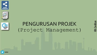 PENGURUSAN PROJEK
(Project Management)
 