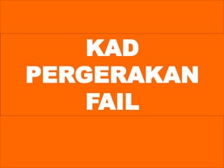 KAD
PERGERAKAN
FAIL
 