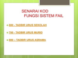 SENARAI KOD
FUNGSI SISTEM FAIL
 600 - TADBIR URUS SEKOLAH
 700 - TADBIR URUS MURID
 800 – TADBIR URUS ASRAMA
 